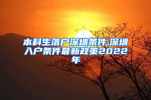 本科生落户深圳条件,深圳入户条件蕞新政策2022年