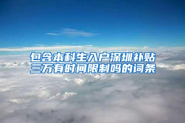 包含本科生入户深圳补贴三万有时间限制吗的词条