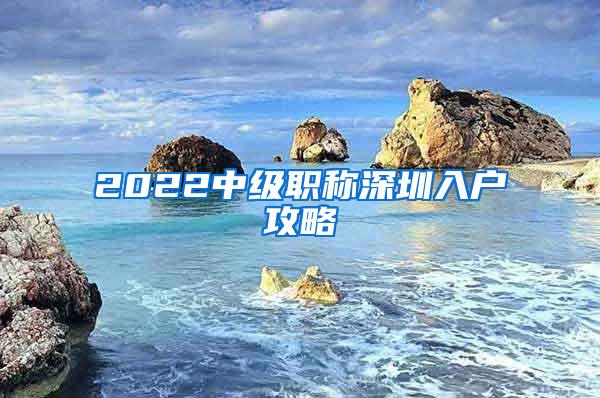2022中级职称深圳入户攻略