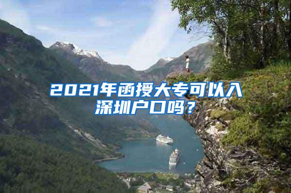 2021年函授大专可以入深圳户口吗？