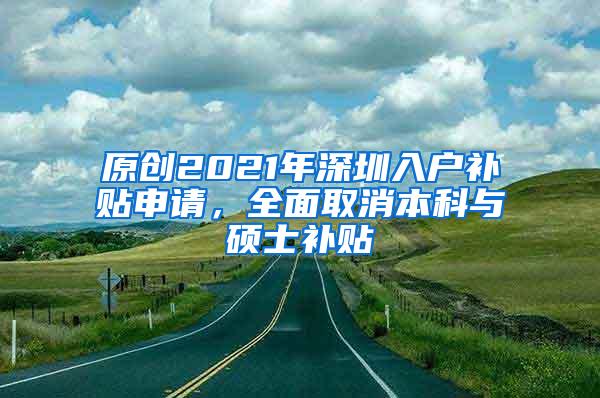 原创2021年深圳入户补贴申请，全面取消本科与硕士补贴