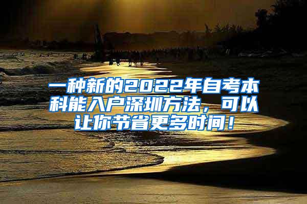 一种新的2022年自考本科能入户深圳方法，可以让你节省更多时间！