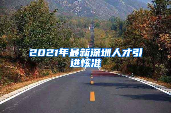 2021年最新深圳人才引进核准
