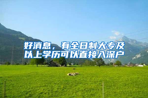 好消息，有全日制大专及以上学历可以直接入深户