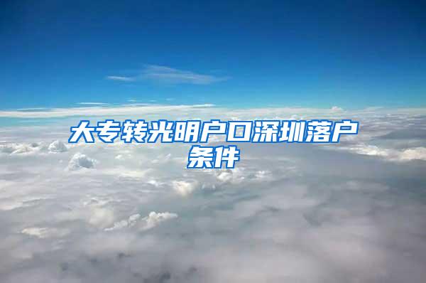 大专转光明户口深圳落户条件