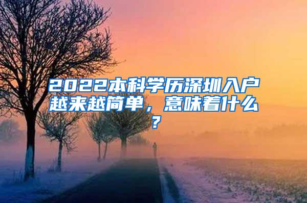 2022本科学历深圳入户越来越简单，意味着什么？