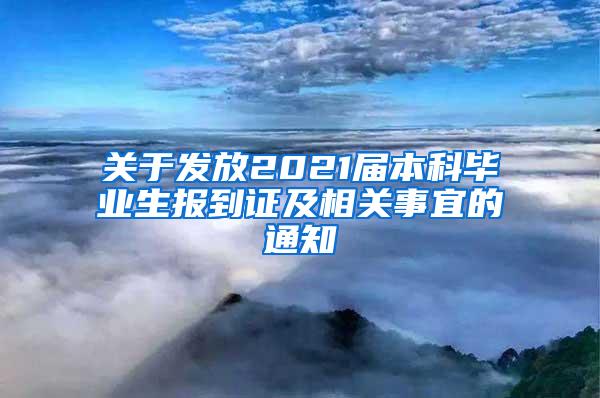 关于发放2021届本科毕业生报到证及相关事宜的通知