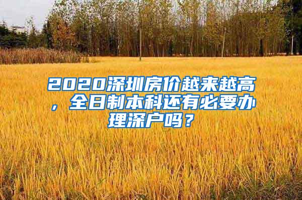 2020深圳房价越来越高，全日制本科还有必要办理深户吗？
