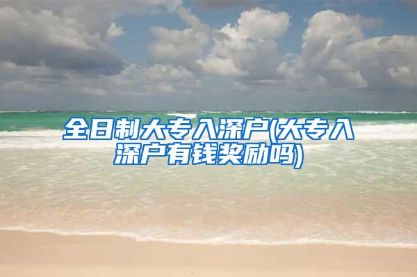 全日制大专入深户(大专入深户有钱奖励吗)