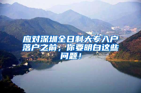 应对深圳全日制大专入户落户之前，你要明白这些问题！