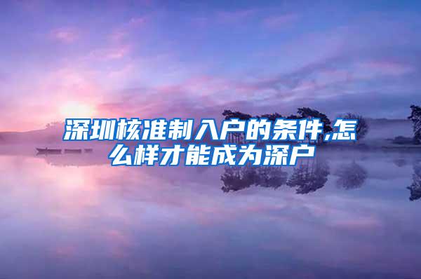 深圳核准制入户的条件,怎么样才能成为深户