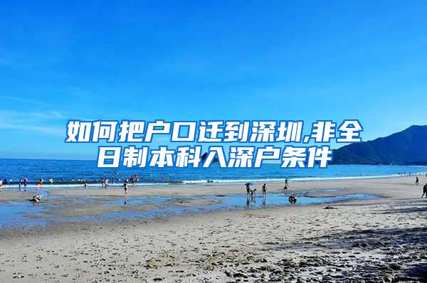 如何把户口迁到深圳,非全日制本科入深户条件