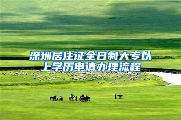 深圳居住证全日制大专以上学历申请办理流程