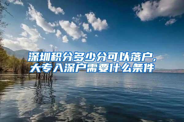 深圳积分多少分可以落户,大专入深户需要什么条件