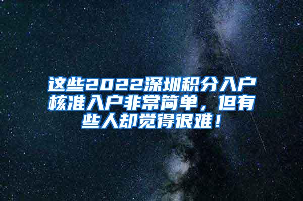 这些2022深圳积分入户核准入户非常简单，但有些人却觉得很难！