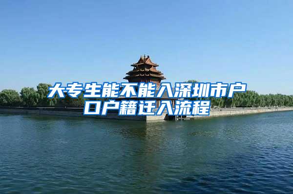 大专生能不能入深圳市户口户籍迁入流程