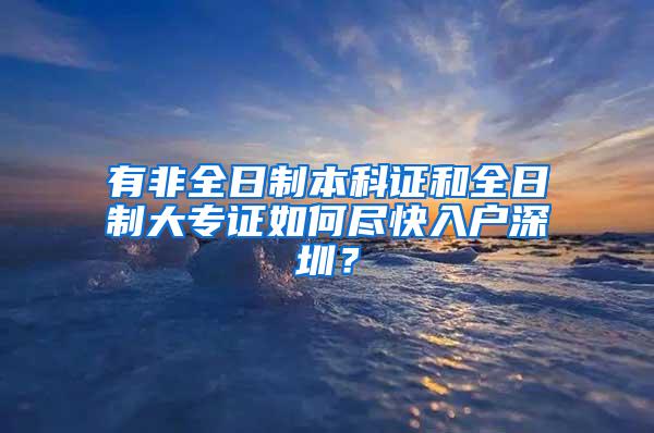 有非全日制本科证和全日制大专证如何尽快入户深圳？
