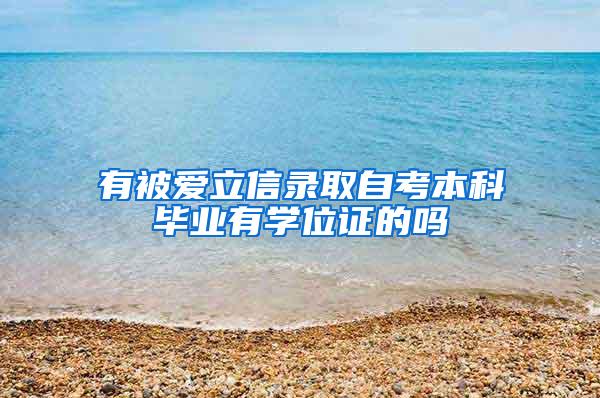 有被爱立信录取自考本科毕业有学位证的吗