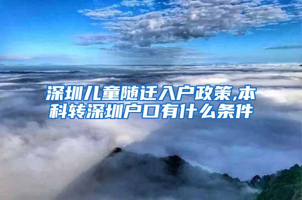 深圳儿童随迁入户政策,本科转深圳户口有什么条件
