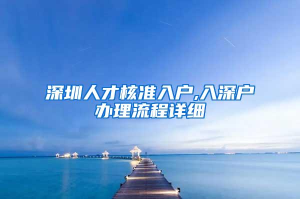 深圳人才核准入户,入深户办理流程详细