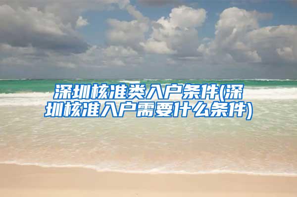深圳核准类入户条件(深圳核准入户需要什么条件)