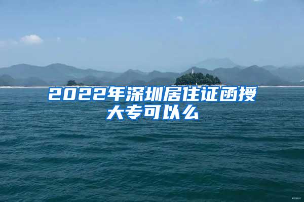 2022年深圳居住证函授大专可以么