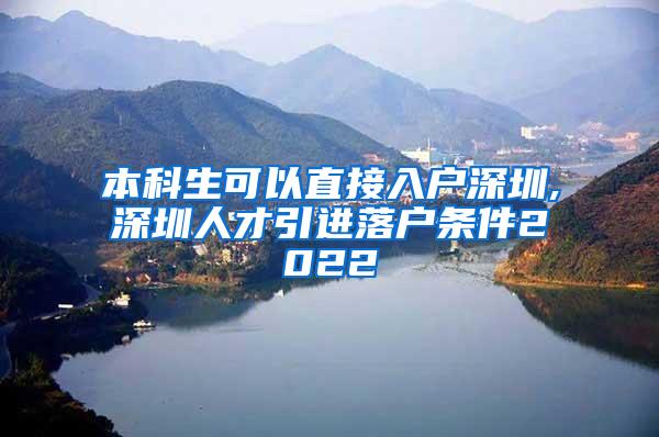 本科生可以直接入户深圳,深圳人才引进落户条件2022