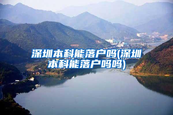 深圳本科能落户吗(深圳本科能落户吗吗)