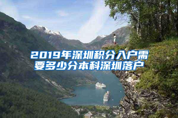 2019年深圳积分入户需要多少分本科深圳落户