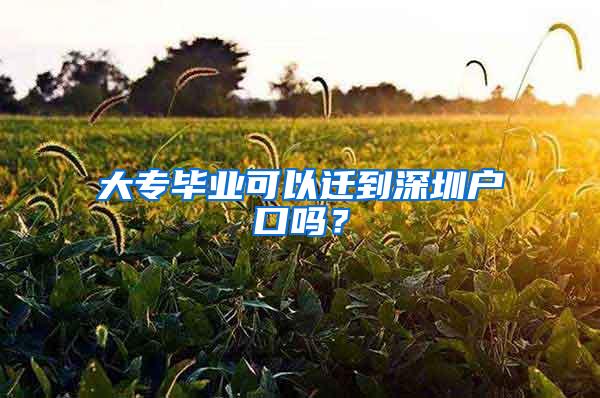 大专毕业可以迁到深圳户口吗？