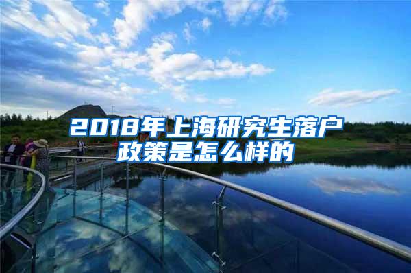 2018年上海研究生落户政策是怎么样的