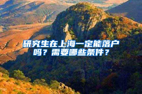 研究生在上海一定能落户吗？需要哪些条件？