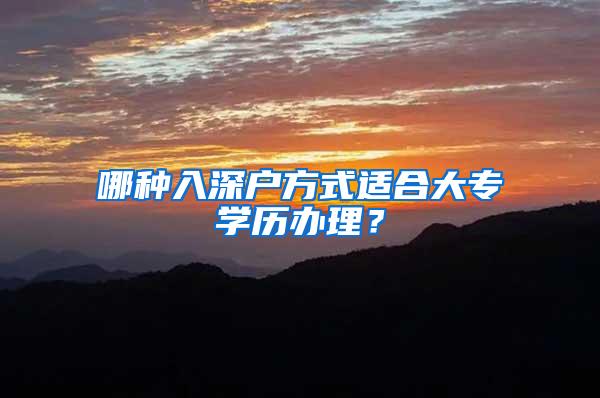 哪种入深户方式适合大专学历办理？