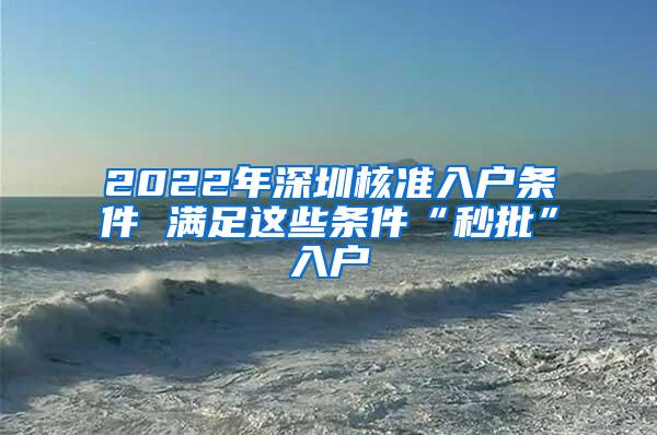 2022年深圳核准入户条件 满足这些条件“秒批”入户