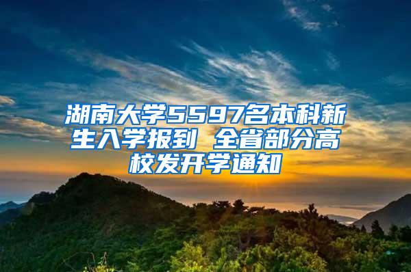 湖南大学5597名本科新生入学报到 全省部分高校发开学通知