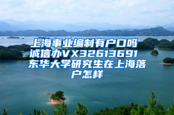 上海事业编制有户口吗 诚信办VX32613691 东华大学研究生在上海落户怎样