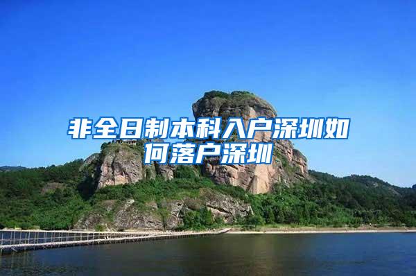 非全日制本科入户深圳如何落户深圳
