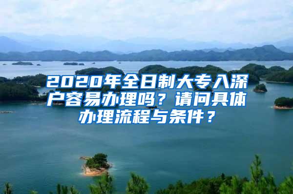 2020年全日制大专入深户容易办理吗？请问具体办理流程与条件？