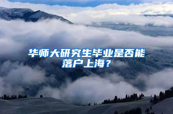 华师大研究生毕业是否能落户上海？