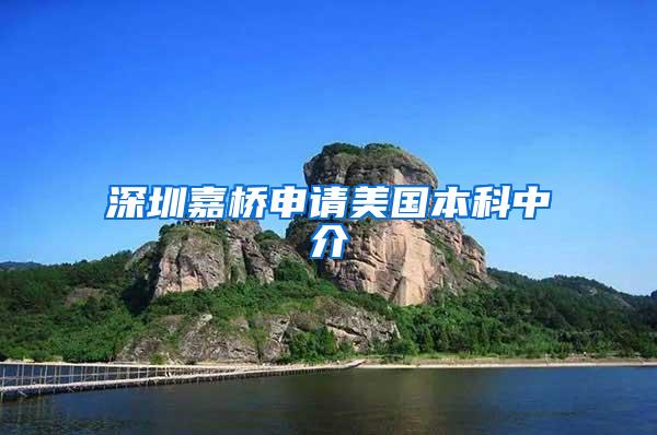 深圳嘉桥申请美国本科中介