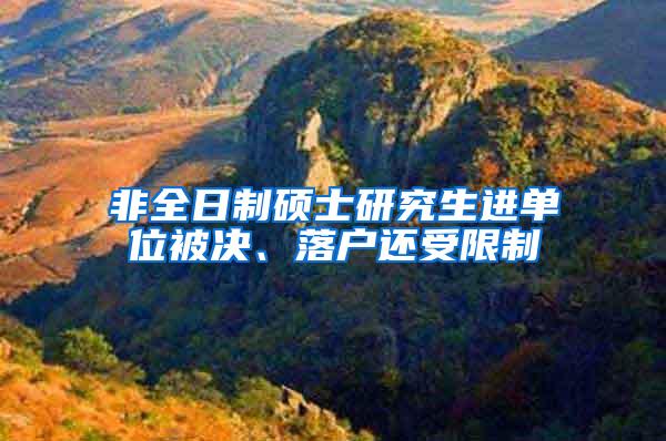 非全日制硕士研究生进单位被决、落户还受限制