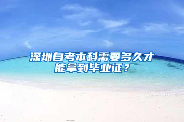 深圳自考本科需要多久才能拿到毕业证？