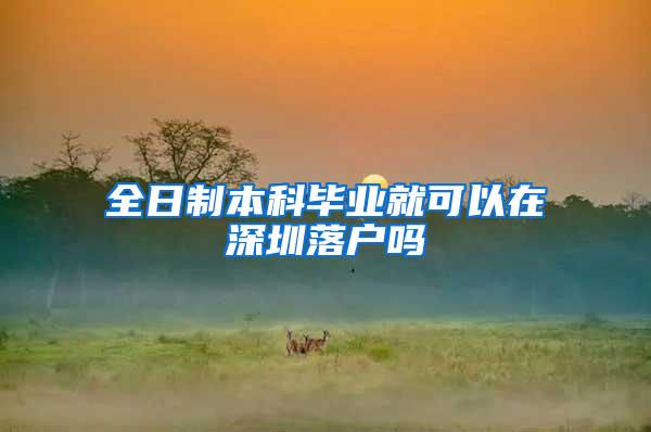 全日制本科毕业就可以在深圳落户吗