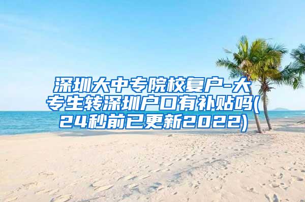 深圳大中专院校复户-大专生转深圳户口有补贴吗(24秒前已更新2022)