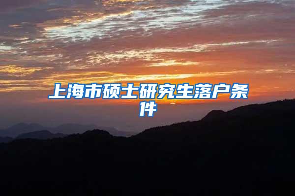 上海市硕士研究生落户条件