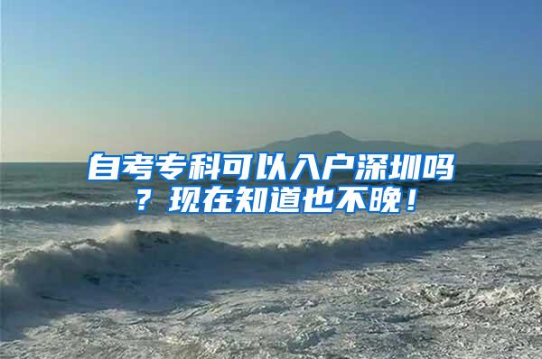 自考专科可以入户深圳吗？现在知道也不晚！