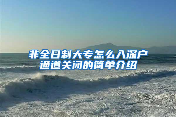非全日制大专怎么入深户通道关闭的简单介绍