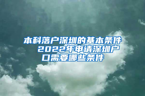 本科落户深圳的基本条件  2022年申请深圳户口需要哪些条件