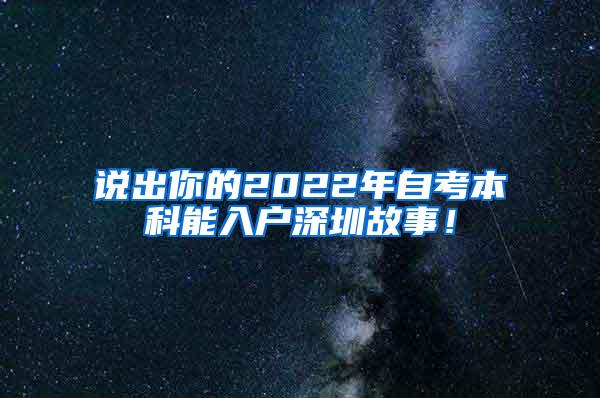 说出你的2022年自考本科能入户深圳故事！