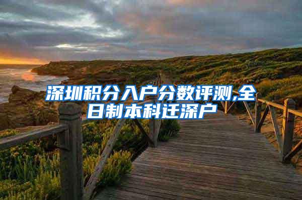 深圳积分入户分数评测,全日制本科迁深户
